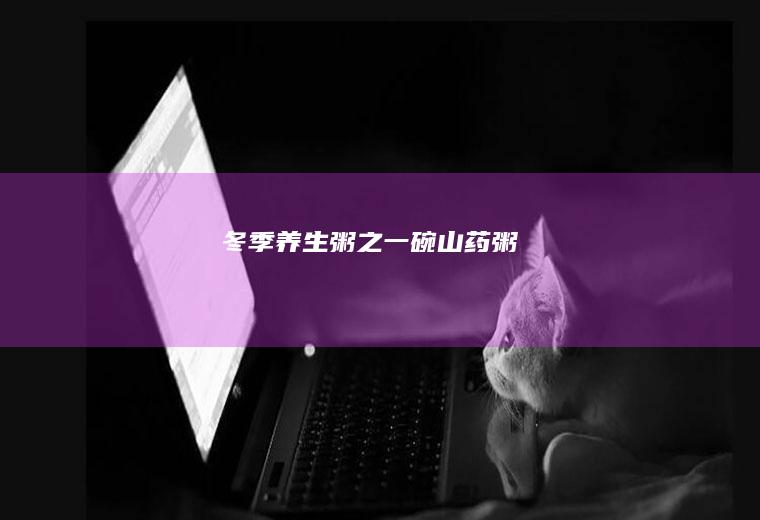 冬季养生粥之《一碗山药粥》