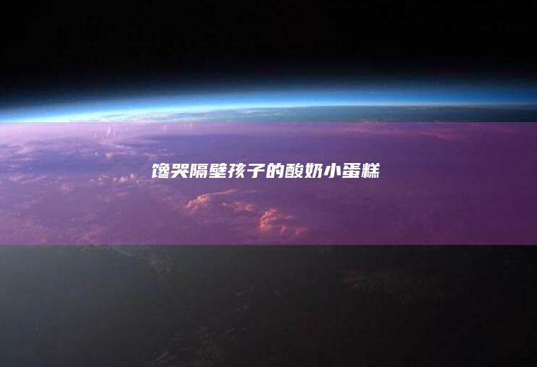 馋哭隔壁孩子的小