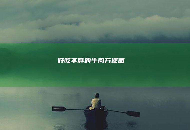 好吃不胖的牛肉方便面