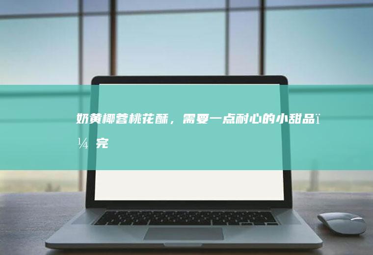 奶黄椰蓉桃花酥,需要一点耐心的小甜品,完