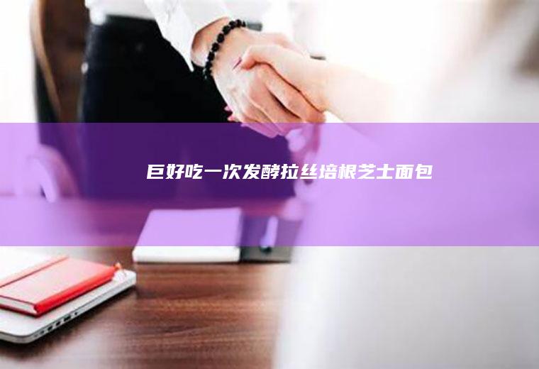 ㊙️巨好吃一次发酵拉丝培根芝士面包