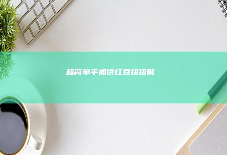 超简单手抓饼红豆扭扭酥