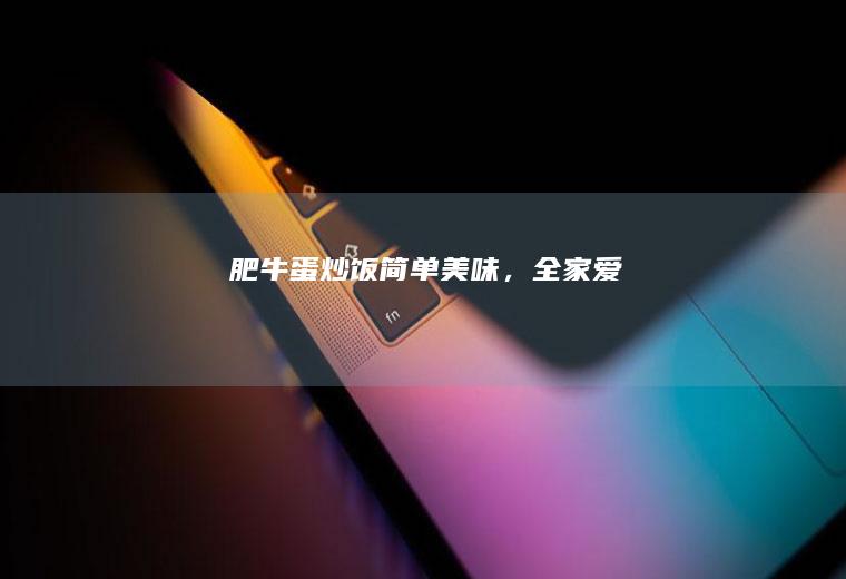 肥牛蛋炒饭简单，全家爱