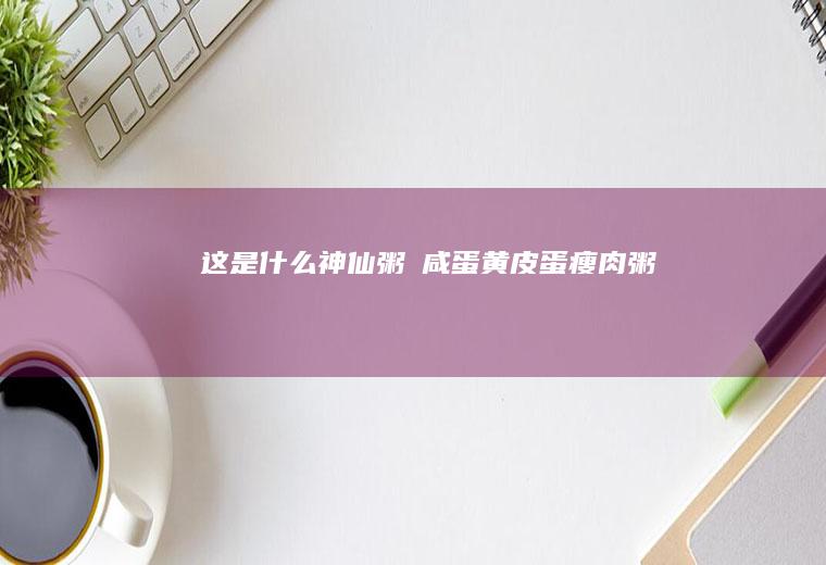 这是什么神仙粥❓咸粥