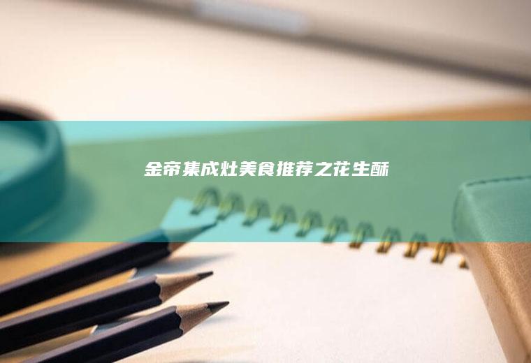 金帝集成灶美食推荐之花生酥