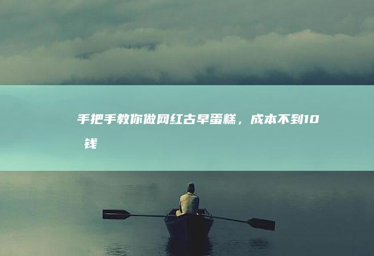 手把手教你做网红，成本不到10块钱