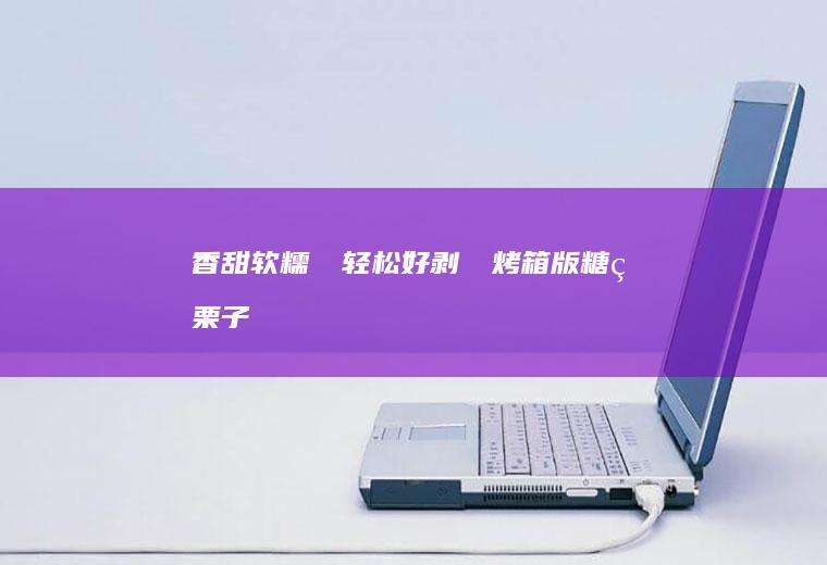 ‼️香甜软糯‼️轻松好剥㊙️烤箱版糖炒栗子