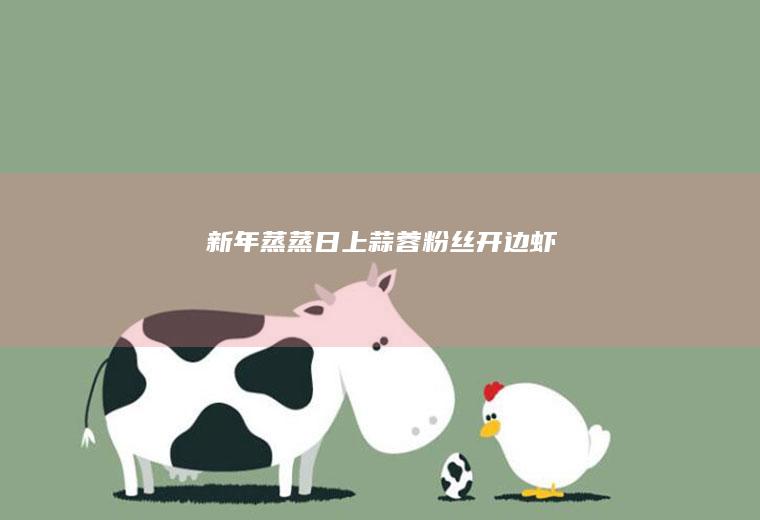 新年蒸蒸日上|蒜蓉粉丝开边虾