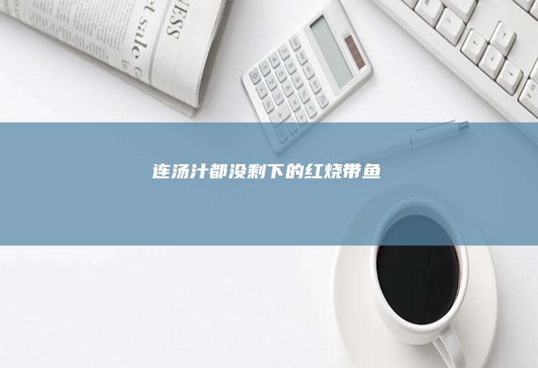 连汤汁都没剩下的红烧带鱼