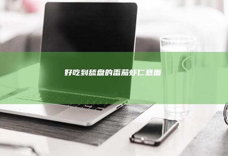 好吃到舔盘的番茄虾仁意面