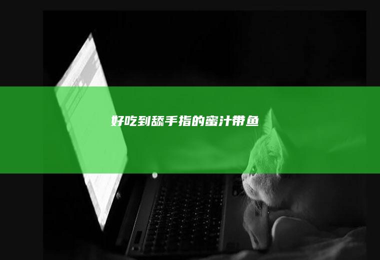 好吃到舔手指的蜜汁带鱼