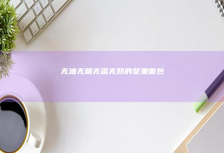 无油无糖无蛋无奶的坚果面包