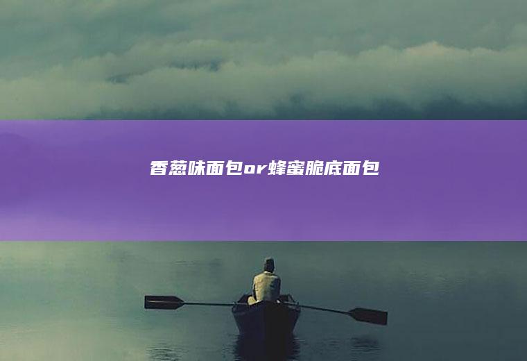 香葱味面包or蜂蜜脆底面包