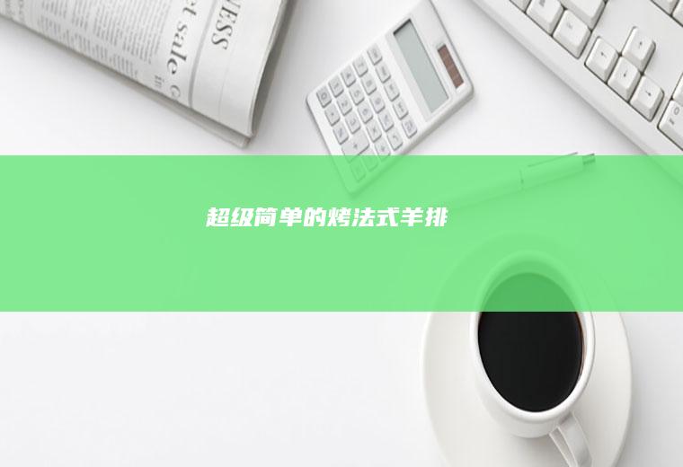 超级简单的烤法式羊排