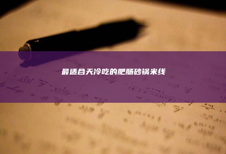 最适合天冷吃的肥肠砂锅米线