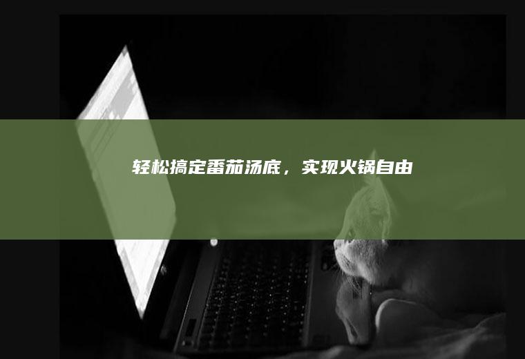 轻松搞定番茄,实现火锅自由