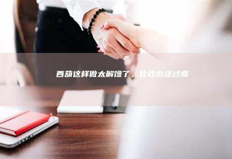西葫这样做太解馋了，比吃肉还过瘾！