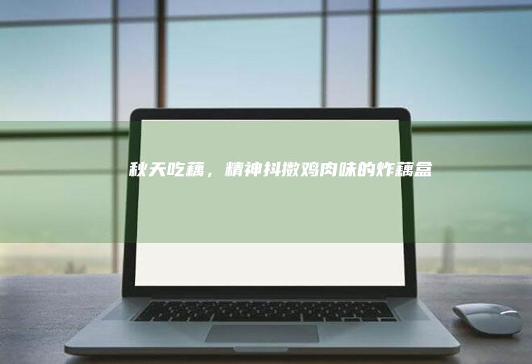 秋天吃藕,精神抖擞味的炸藕盒