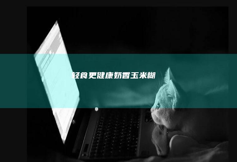 轻食更健康—奶香玉米糊