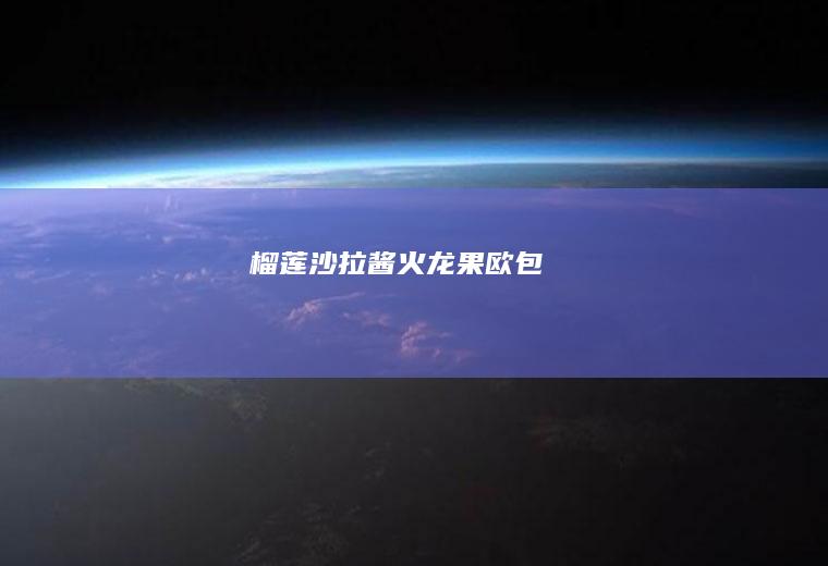 榴莲沙拉酱火龙果欧包