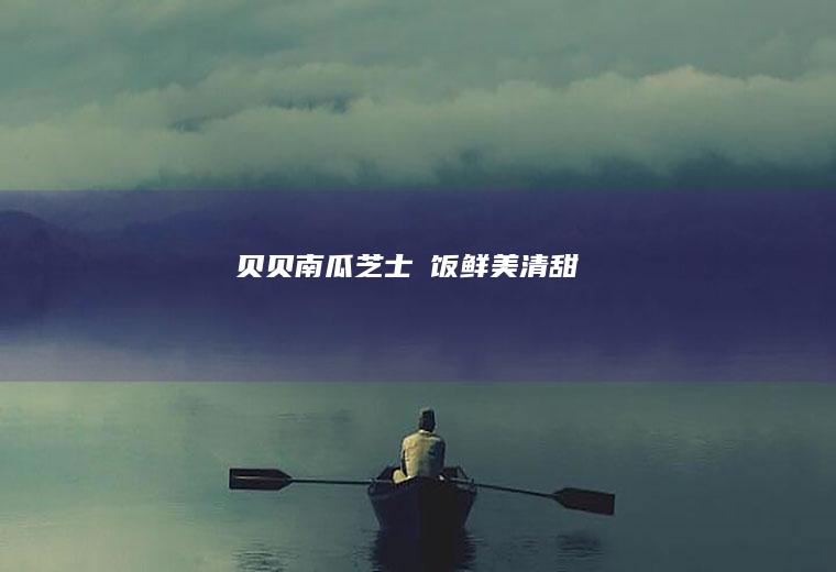 贝贝南瓜芝士焗饭|鲜美清甜