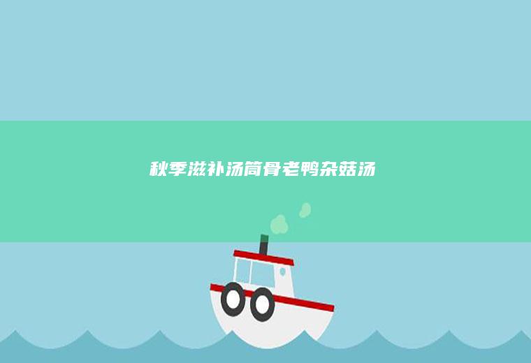 秋季滋补汤~筒骨老鸭杂菇汤