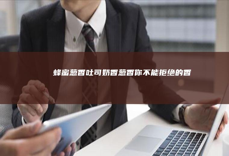 蜂蜜葱香吐司｜奶香葱香你不能拒绝的香
