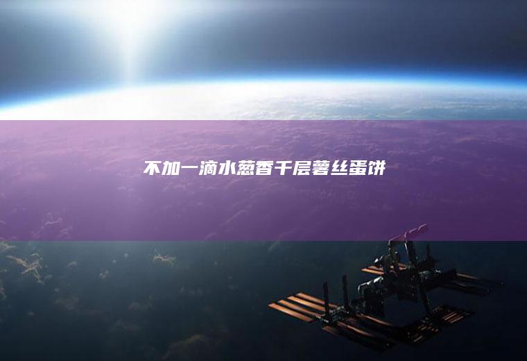 不加一滴水|葱香千层薯丝蛋饼
