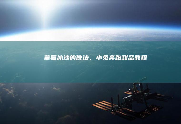 草莓冰沙的做法，小兔奔跑甜品教程