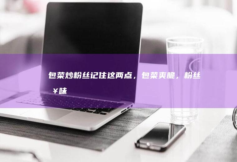 包菜炒粉丝~记住这两点，包菜爽脆，粉丝入味