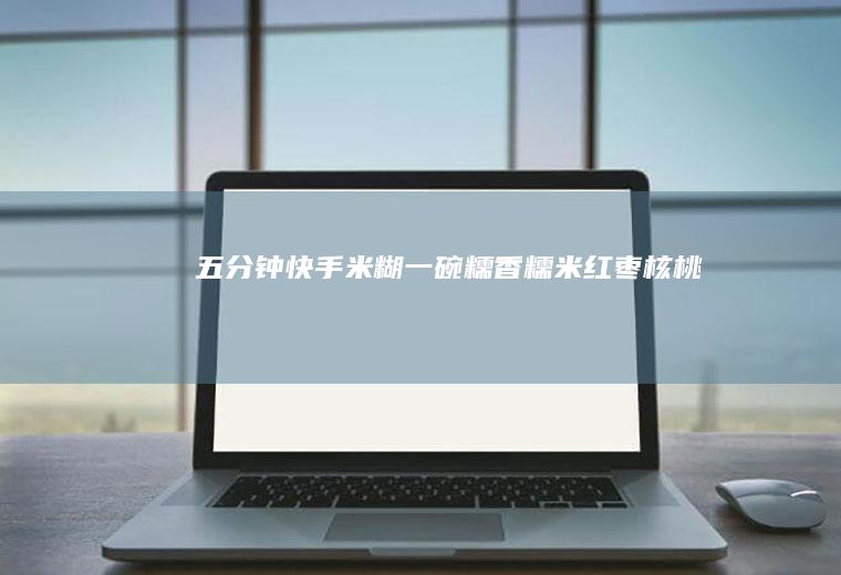 五分钟快手米糊一碗糯香（糯米红枣核桃）